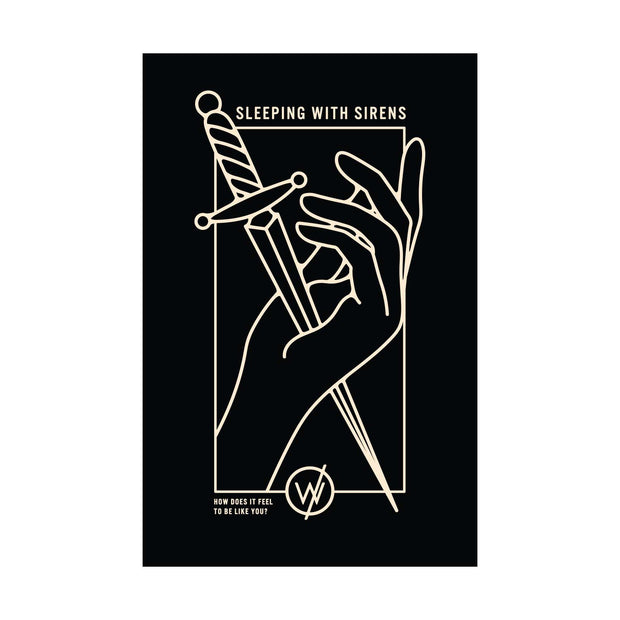image of a black lithograph poster on a white background. poster has white ink that says sleeping with sirens on the top of a rectangle with an outline of a dagger going through a hand and at the bottom left says how does it feel to be like you